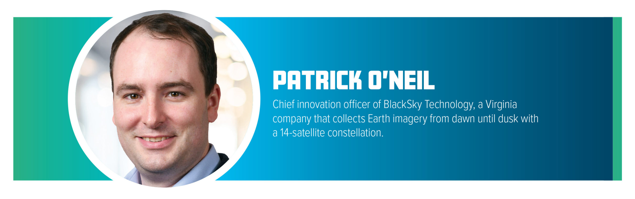 A headshot of a man identified as Patrick O'Neil, Chief Innovation Officer of BlackSky Technology, a company that collects Earth imagery from dawn until dusk with a 14-satellite constellation.